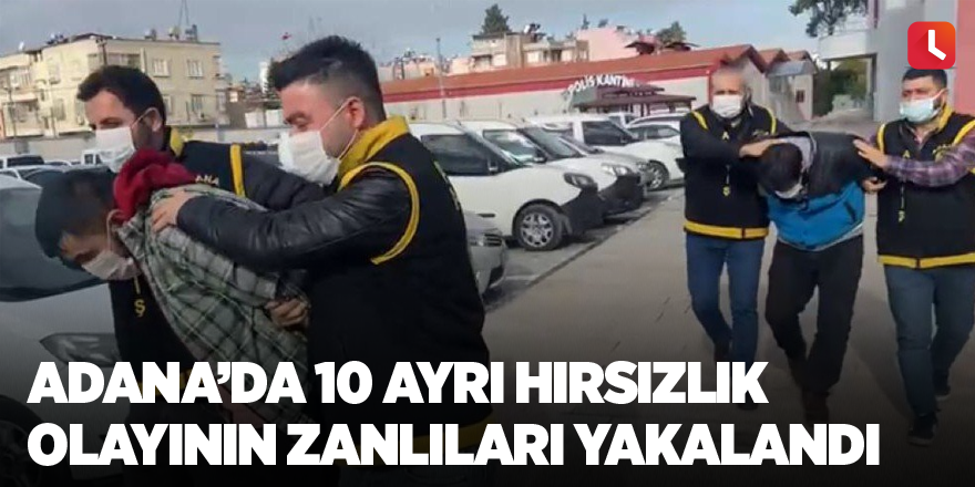 Adana’da 10 ayrı hırsızlık olayının zanlıları yakalandı