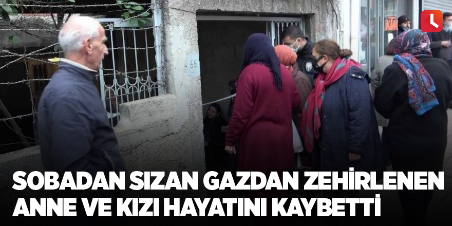 Sobadan sızan gazdan zehirlenen anne ve kızı hayatını kaybetti