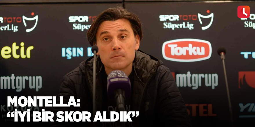 Montella: “İyi bir skor aldık”