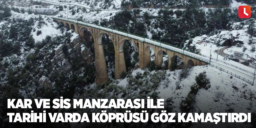 Kar ve sis manzarası ile tarihi Varda Köprüsü göz kamaştırdı