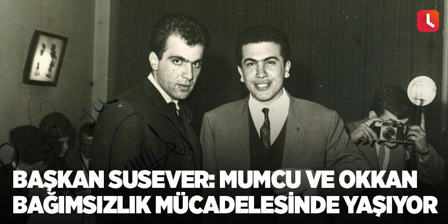 Başkan Susever: Mumcu ve Okkan Bağımsızlık Mücadelesinde Yaşıyor