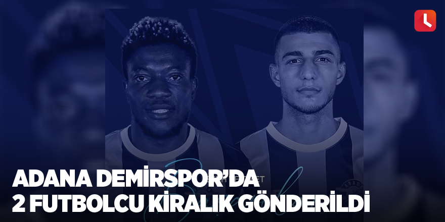 Adana Demirspor’da 2 futbolcu kiralık gönderildi