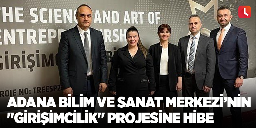 Adana Bilim ve Sanat Merkezi’nin "Girişimcilik" projesine hibe