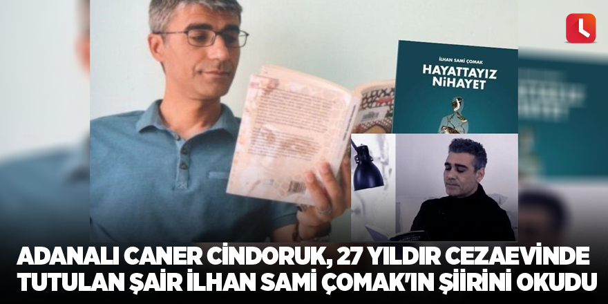 Adanalı Caner Cindoruk, 27 yıldır cezaevinde tutulan şair İlhan Sami Çomak'ın şiirini okudu
