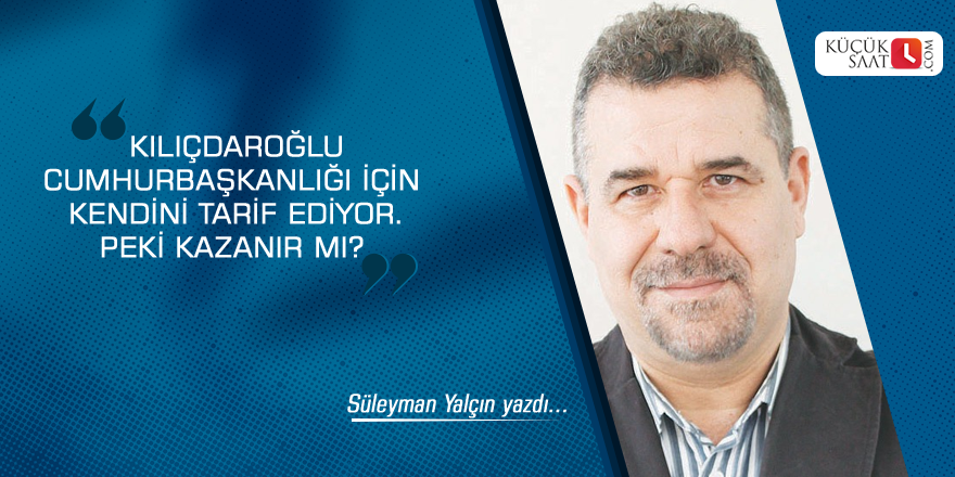 Kılıçdaroğlu cumhurbaşkanlığı için kendini tarif ediyor. Peki kazanır mı?