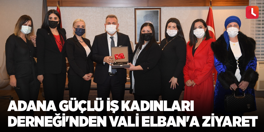 Adana Güçlü İş Kadınları Derneği'nden Vali Elban'a ziyaret