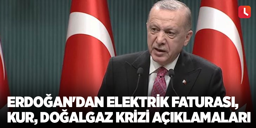 Erdoğan'dan elektrik faturası, kur, doğalgaz krizi açıklamaları