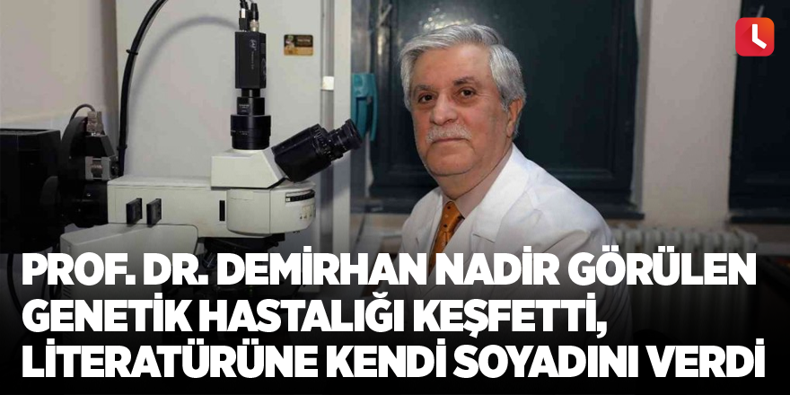 Prof. Dr. Demirhan nadir görülen genetik hastalığı keşfetti, literatürüne kendi soyadını verdi