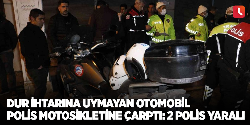 Dur ihtarına uymayan otomobil polis motosikletine çarptı: 2 polis yaralı