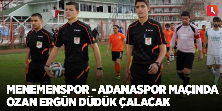 Menemenspor - Adanaspor maçında Ozan Ergün düdük çalacak