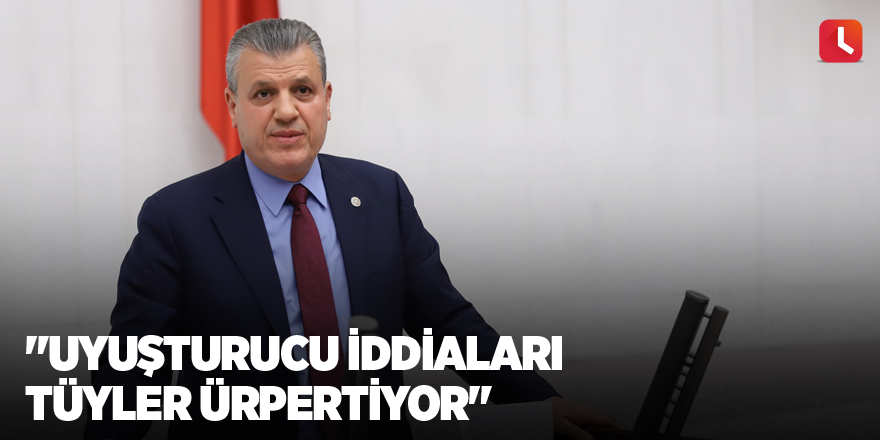 "Uyuşturucu iddiaları tüyler ürpertiyor"