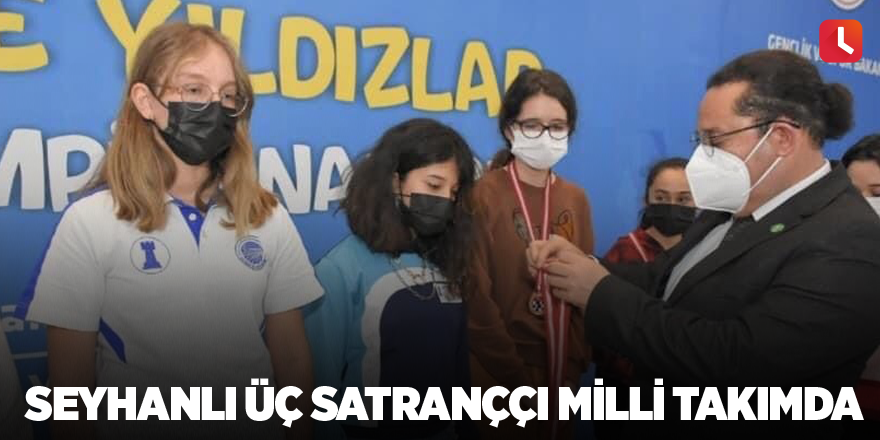 Seyhanlı üç satranççı milli takımda