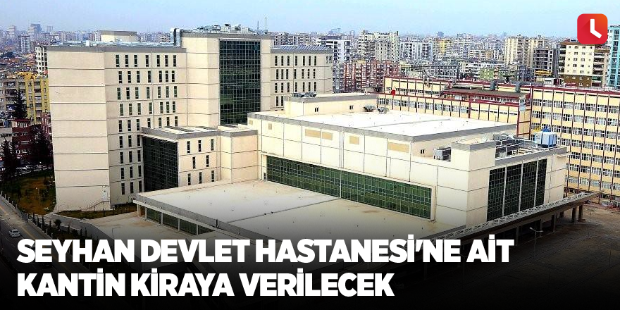 Seyhan Devlet Hastanesi'ne ait kantin kiraya verilecek