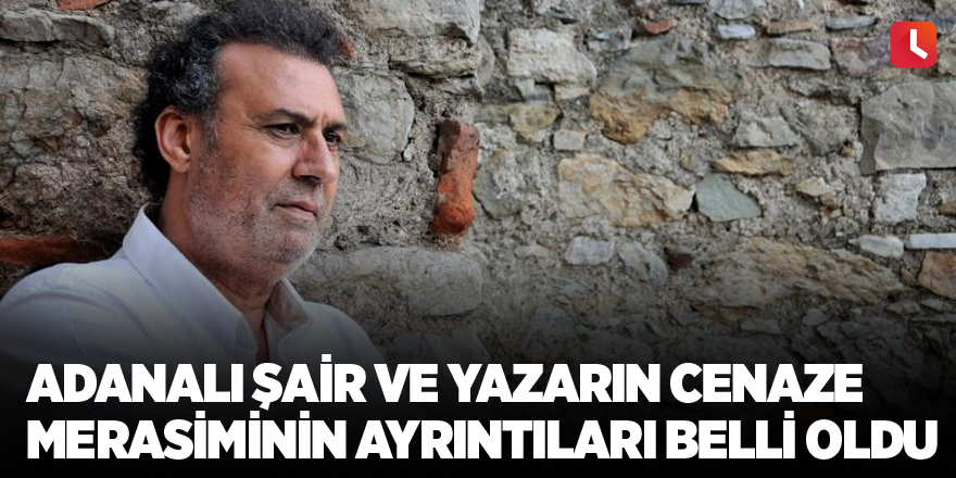 Adanalı şair ve yazarın cenaze merasiminin ayrıntıları belli oldu