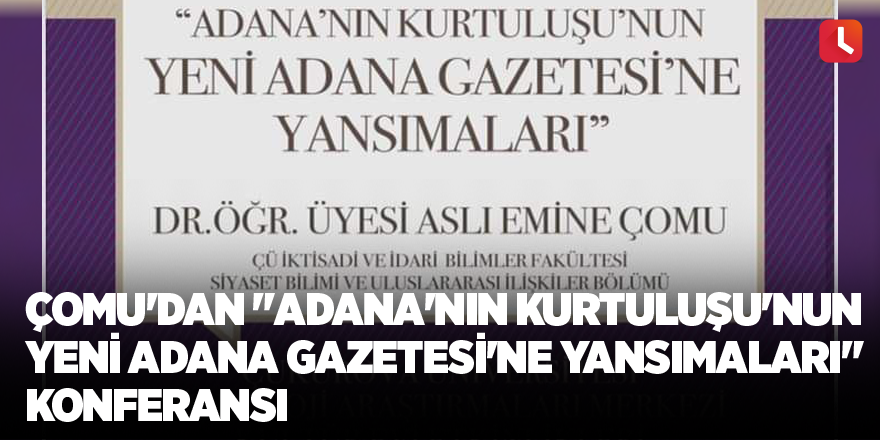 Çomu'dan "Adana'nın Kurtuluşu'nun Yeni Adana Gazetesi'ne Yansımaları" konferansı