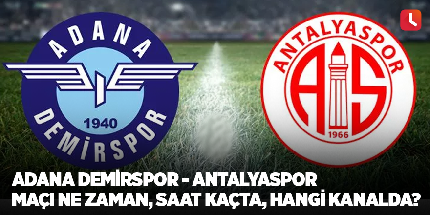 Adana Demirspor - Antalyaspor maçı ne zaman, saat kaçta, hangi kanalda? (Muhtemel 11'ler)