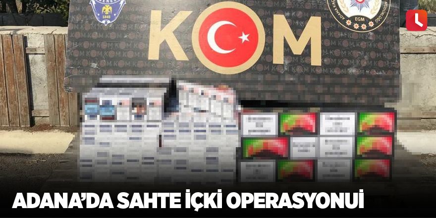 Adana’da sahte içki operasyonu