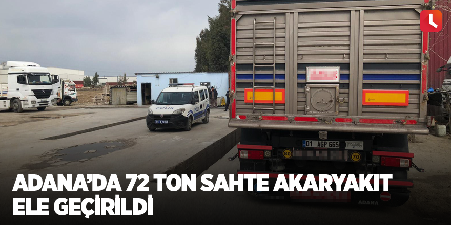 Adana’da 72 ton sahte akaryakıt ele geçirildi