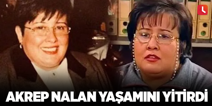 Akrep Nalan yaşamını yitirdi