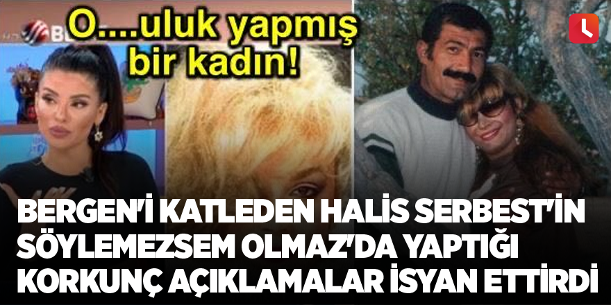 Bergen'i Katleden Halis Serbest'in Söylemezsem Olmaz'da Yaptığı Korkunç Açıklamalar İsyan Ettirdi