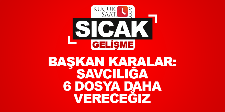 Savcılığa 6 dosya daha vereceğiz