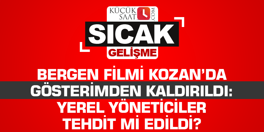 Bergen filmi Kozan’da gösterimden kaldırıldı: Yerel yöneticiler tehdit mi edildi?