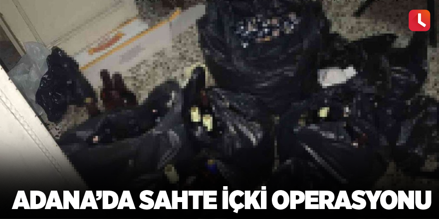 Adana’da sahte içki operasyonu