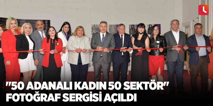 "50 Adanalı Kadın 50 Sektör" fotoğraf sergisi açıldı