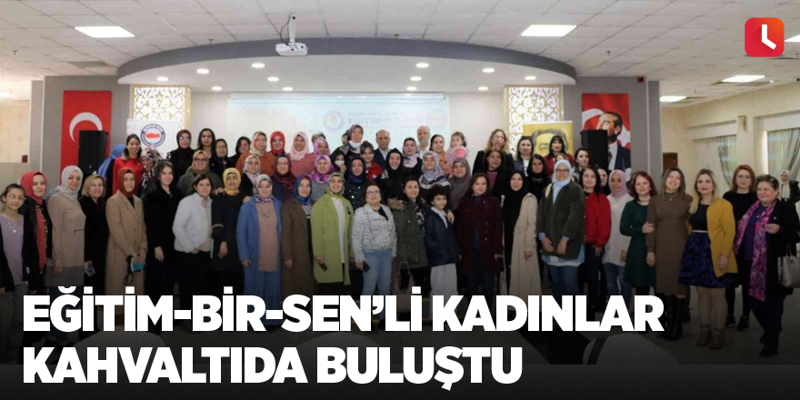 Eğitim-Bir-Sen’li kadınlar kahvaltıda buluştu