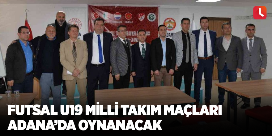 Futsal U19 Milli Takım maçları Adana’da oynanacak