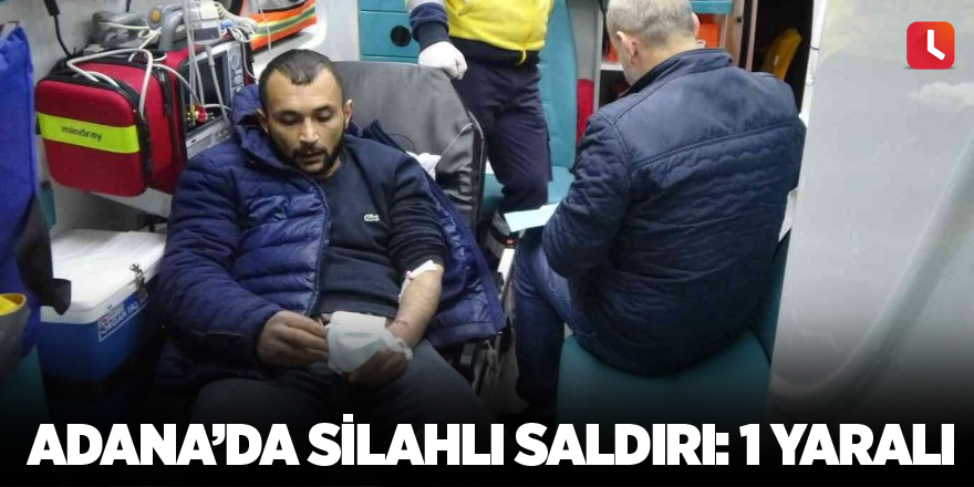 Adana’da silahlı saldırı: 1 yaralı