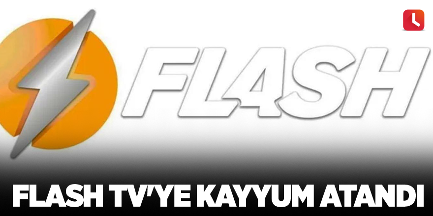 Flash TV'ye kayyum atandı