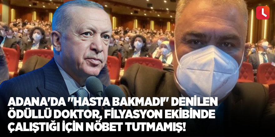 Adana'da "Hasta bakmadı" denilen ödüllü doktor, filyasyon ekibinde çalıştığı için nöbet tutmamış!