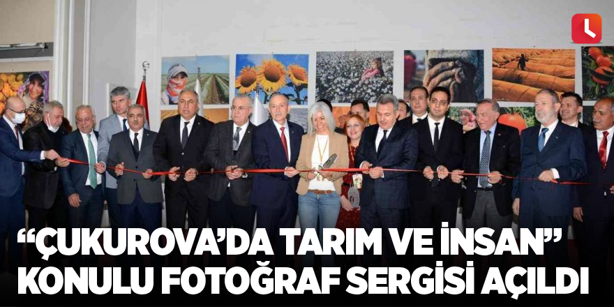 “Çukurova’da Tarım ve İnsan” konulu fotoğraf sergisi açıldı