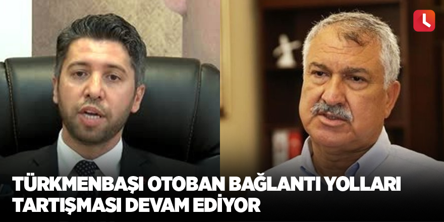 Türkmenbaşı otoban bağlantı yolları tartışması devam ediyor