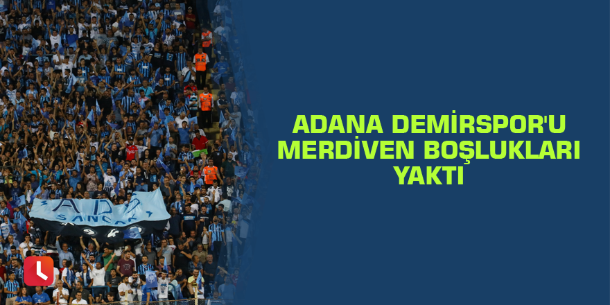 Adana Demirspor'u merdiven boşlukları yaktı