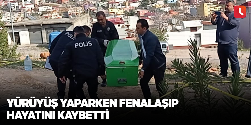 Yürüyüş yaparken fenalaşıp hayatını kaybetti