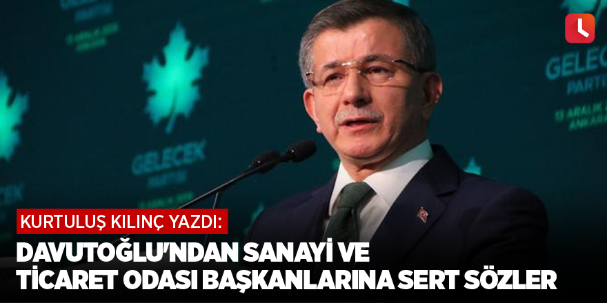 Davutoğlu'ndan Sanayi ve Ticaret Odası Başkanlarına Sert Sözler