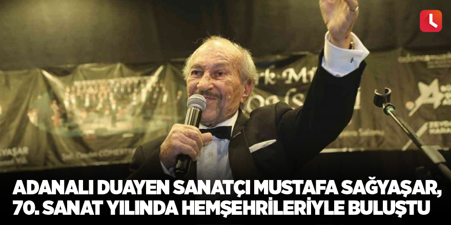 Adanalı duayen sanatçı Mustafa Sağyaşar, 70. sanat yılında hemşehrileriyle buluştu