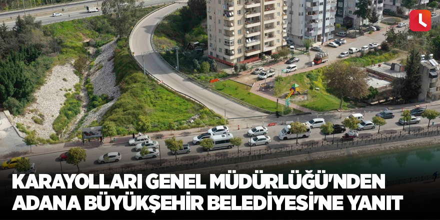 Karayolları Genel Müdürlüğü'nden Adana Büyükşehir Belediyesi'ne yanıt