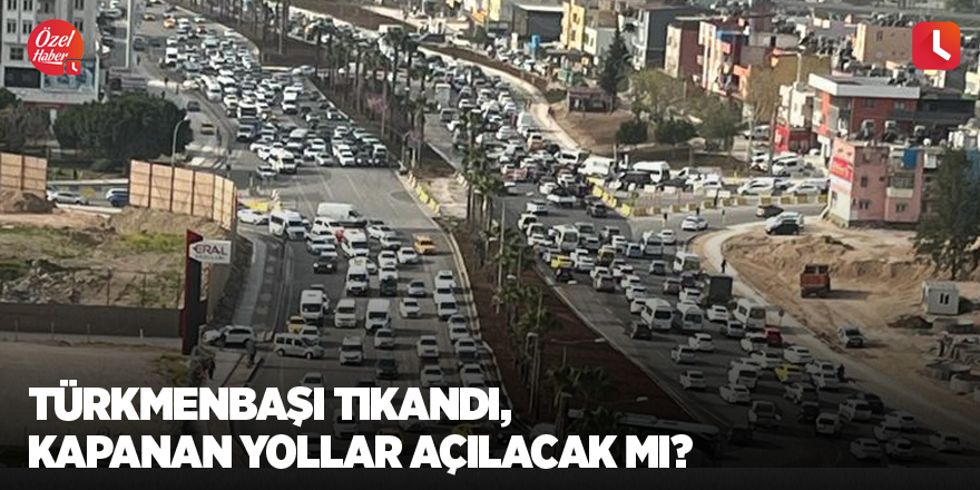 Türkmenbaşı tıkandı, kapanan yollar açılacak mı?