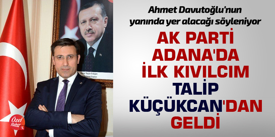 AK Parti Adana'da ilk kıvılcım Talip Küçükcan'dan geldi