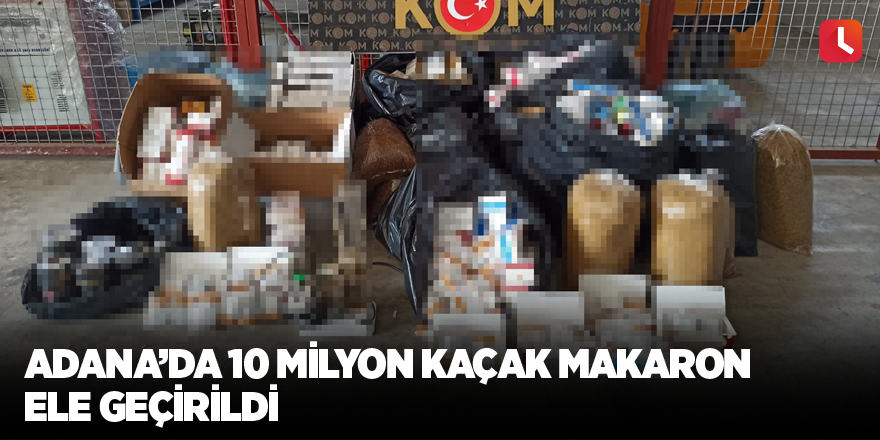 Adana’da 10 milyon kaçak makaron ele geçirildi