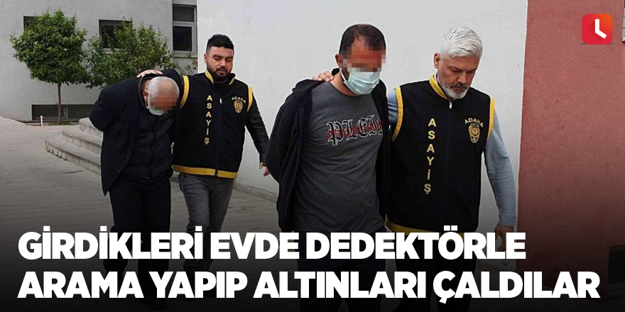 Girdikleri evde dedektörle arama yapıp altınları çaldılar