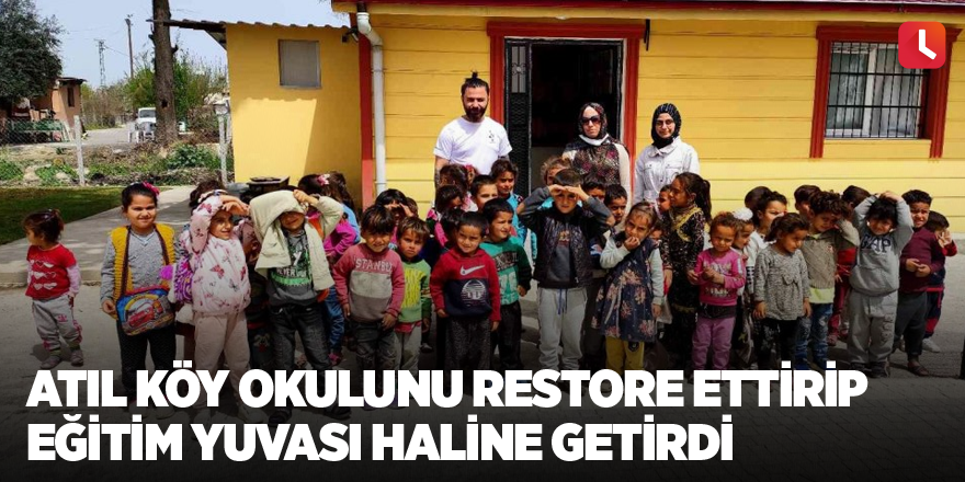 Atıl köy okulunu restore ettirip eğitim yuvası haline getirdi