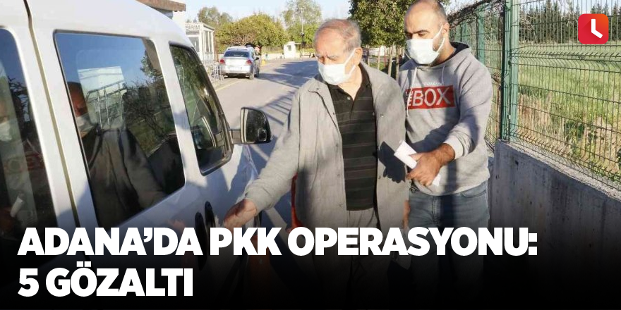 Adana’da PKK operasyonu: 5 gözaltı