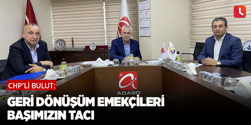 CHP'li Bulut: Geri Dönüşüm Emekçileri Başımızın Tacı