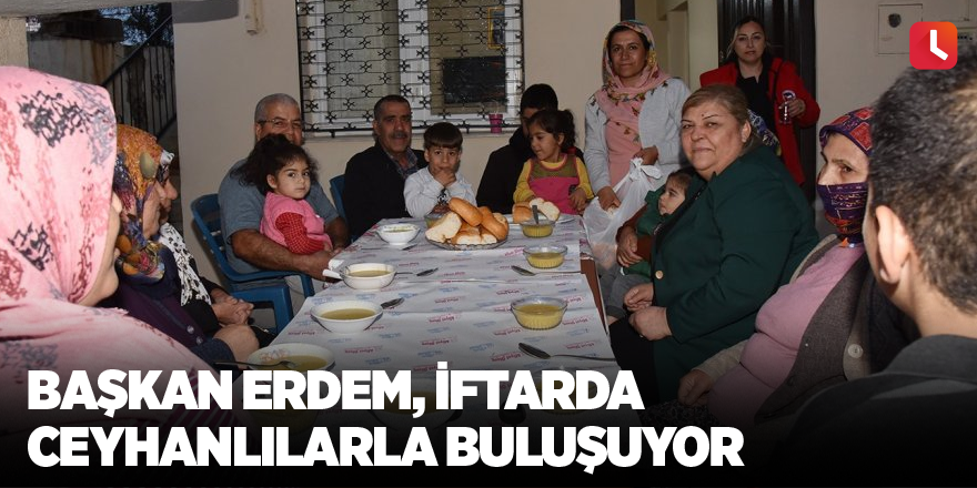 Başkan Erdem, iftarda Ceyhanlılarla buluşuyor