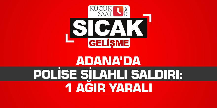 Adana’da polise silahlı saldırı: 1 ağır yaralı