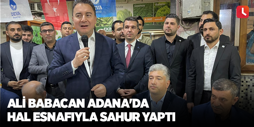 Ali Babacan Adana'da hal esnafıyla sahur yaptı